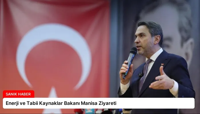 Enerji ve Tabii Kaynaklar Bakanı Manisa Ziyareti