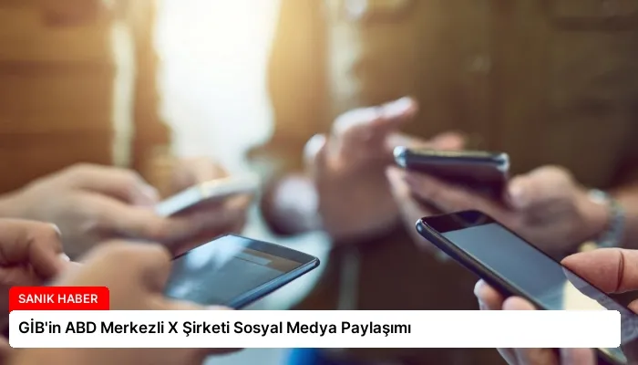 GİB’in ABD Merkezli X Şirketi Sosyal Medya Paylaşımı