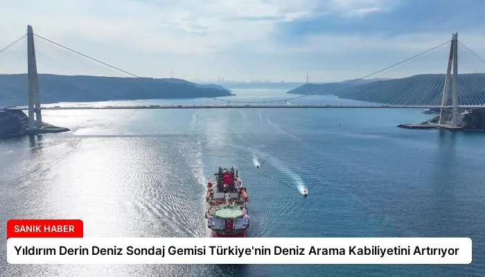 Yıldırım Derin Deniz Sondaj Gemisi Türkiye’nin Deniz Arama Kabiliyetini Artırıyor