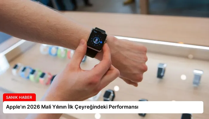 Apple’ın 2026 Mali Yılının İlk Çeyreğindeki Performansı