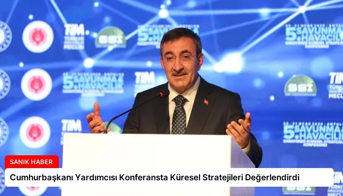Cumhurbaşkanı Yardımcısı Konferansta Küresel Stratejileri Değerlendirdi