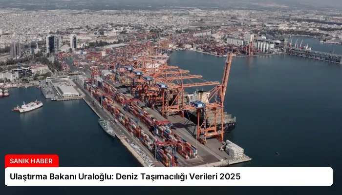 Ulaştırma Bakanı Uraloğlu: Deniz Taşımacılığı Verileri 2025