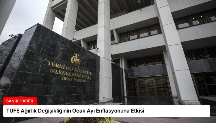 TÜFE Ağırlık Değişikliğinin Ocak Ayı Enflasyonuna Etkisi