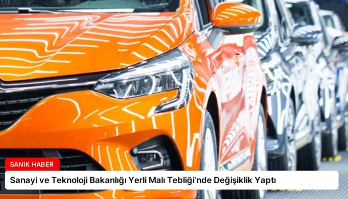 Sanayi ve Teknoloji Bakanlığı Yerli Malı Tebliği’nde Değişiklik Yaptı
