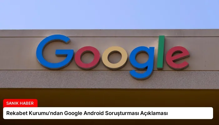 Rekabet Kurumu’ndan Google Android Soruşturması Açıklaması