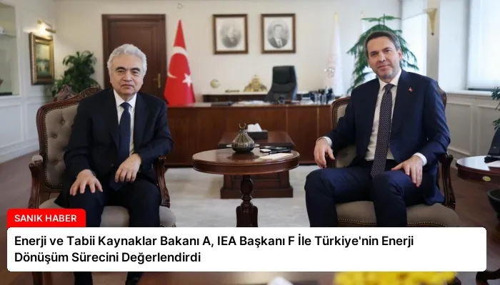 Enerji ve Tabii Kaynaklar Bakanı A, IEA Başkanı F İle Türkiye’nin Enerji Dönüşüm Sürecini Değerlendirdi