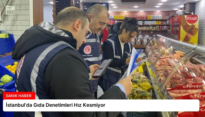 İstanbul’da Gıda Denetimleri Hız Kesmiyor