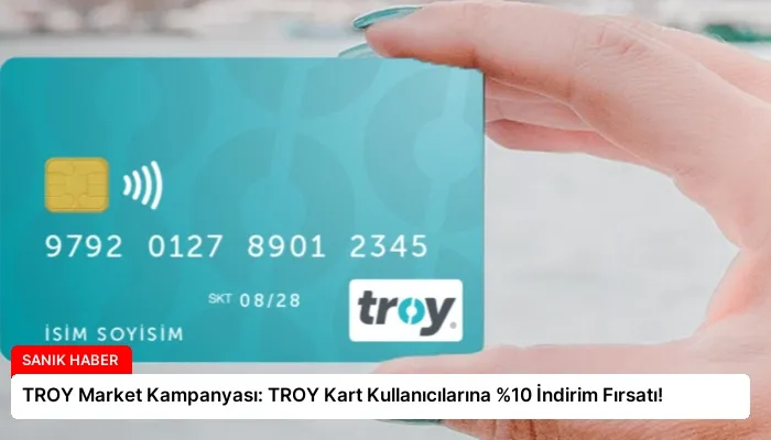 TROY Market Kampanyası: TROY Kart Kullanıcılarına %10 İndirim Fırsatı!