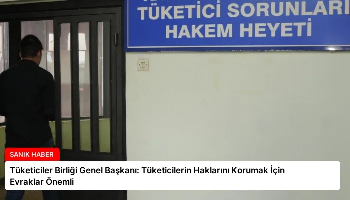 Tüketiciler Birliği Genel Başkanı: Tüketicilerin Haklarını Korumak İçin Evraklar Önemli