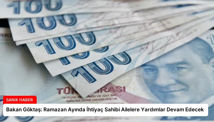 Bakan Göktaş: Ramazan Ayında İhtiyaç Sahibi Ailelere Yardımlar Devam Edecek