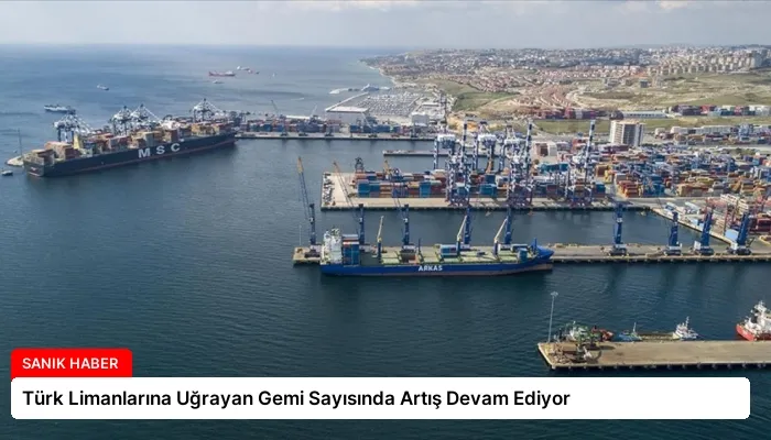 Türk Limanlarına Uğrayan Gemi Sayısında Artış Devam Ediyor