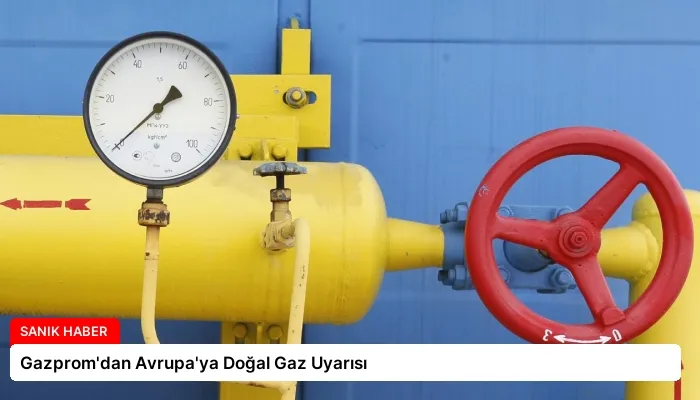 Gazprom’dan Avrupa’ya Doğal Gaz Uyarısı