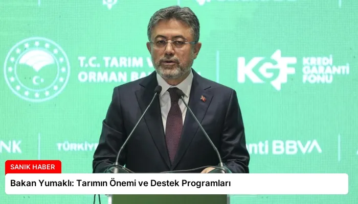 Bakan Yumaklı: Tarımın Önemi ve Destek Programları