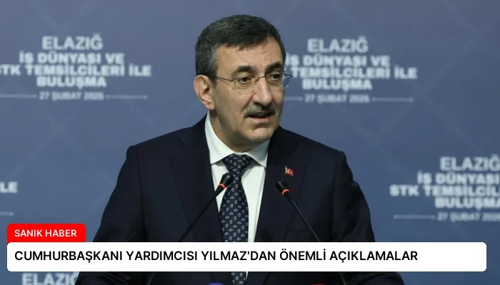 CUMHURBAŞKANI YARDIMCISI YILMAZ’DAN ÖNEMLİ AÇIKLAMALAR