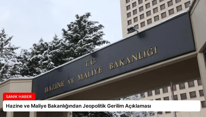 Hazine ve Maliye Bakanlığından Jeopolitik Gerilim Açıklaması