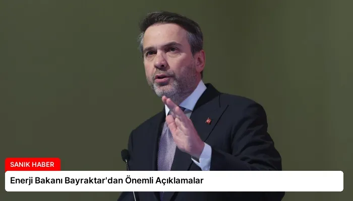 Enerji Bakanı Bayraktar’dan Önemli Açıklamalar