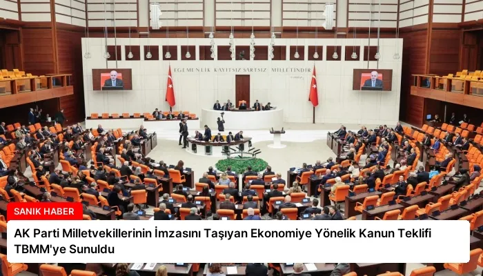 AK Parti Milletvekillerinin İmzasını Taşıyan Ekonomiye Yönelik Kanun Teklifi TBMM’ye Sunuldu