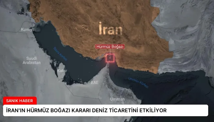 İRAN’IN HÜRMÜZ BOĞAZI KARARI DENİZ TİCARETİNİ ETKİLİYOR