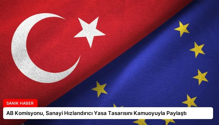 AB Komisyonu, Sanayi Hızlandırıcı Yasa Tasarısını Kamuoyuyla Paylaştı
