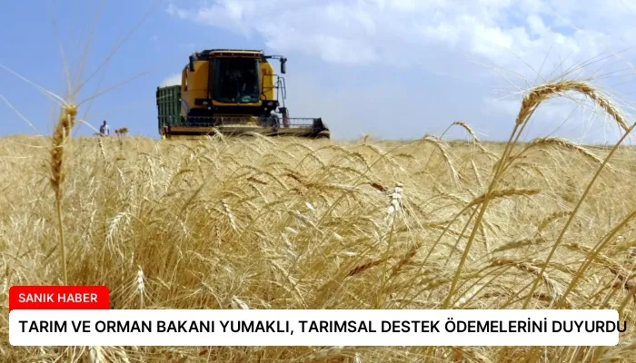TARIM VE ORMAN BAKANI YUMAKLI, TARIMSAL DESTEK ÖDEMELERİNİ DUYURDU