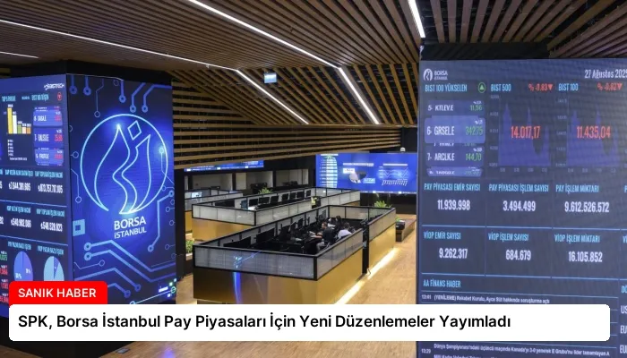 SPK, Borsa İstanbul Pay Piyasaları İçin Yeni Düzenlemeler Yayımladı