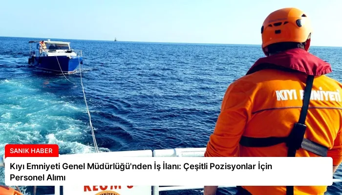 Kıyı Emniyeti Genel Müdürlüğü’nden İş İlanı: Çeşitli Pozisyonlar İçin Personel Alımı