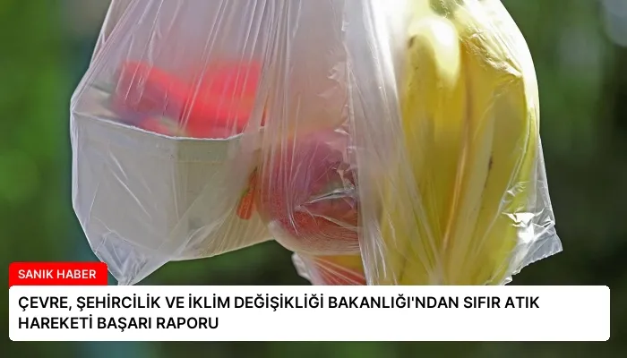 ÇEVRE, ŞEHİRCİLİK VE İKLİM DEĞİŞİKLİĞİ BAKANLIĞI’NDAN SIFIR ATIK HAREKETİ BAŞARI RAPORU