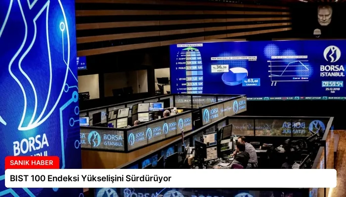 BIST 100 Endeksi Yükselişini Sürdürüyor