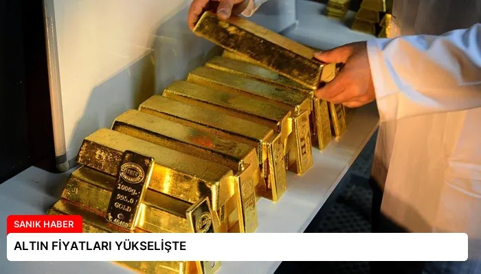 ALTIN FİYATLARI YÜKSELİŞTE