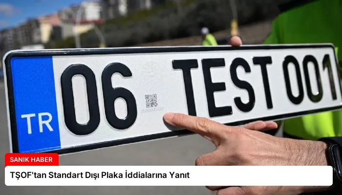 TŞOF’tan Standart Dışı Plaka İddialarına Yanıt