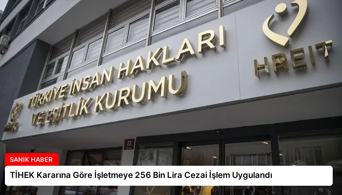 TİHEK Kararına Göre İşletmeye 256 Bin Lira Cezai İşlem Uygulandı