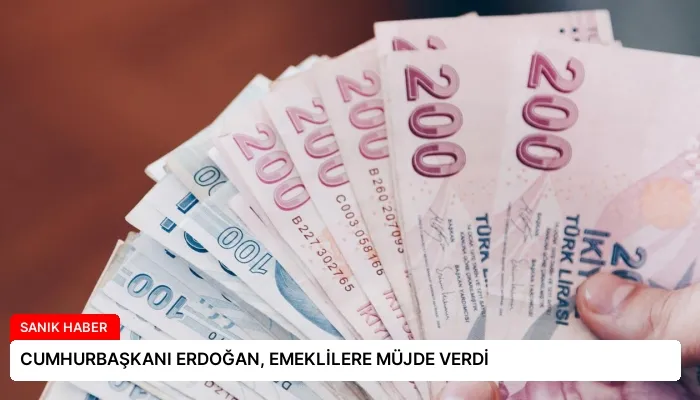 CUMHURBAŞKANI ERDOĞAN, EMEKLİLERE MÜJDE VERDİ