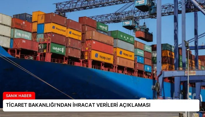 TİCARET BAKANLIĞI’NDAN İHRACAT VERİLERİ AÇIKLAMASI