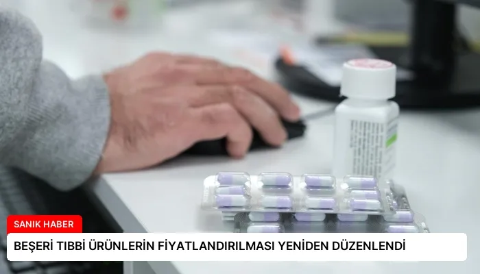 BEŞERİ TIBBİ ÜRÜNLERİN FİYATLANDIRILMASI YENİDEN DÜZENLENDİ