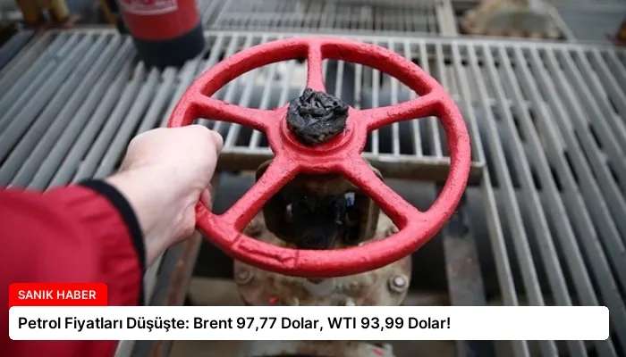 Petrol Fiyatları Düşüşte: Brent 97,77 Dolar, WTI 93,99 Dolar!