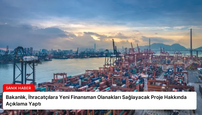 Bakanlık, İhracatçılara Yeni Finansman Olanakları Sağlayacak Proje Hakkında Açıklama Yaptı