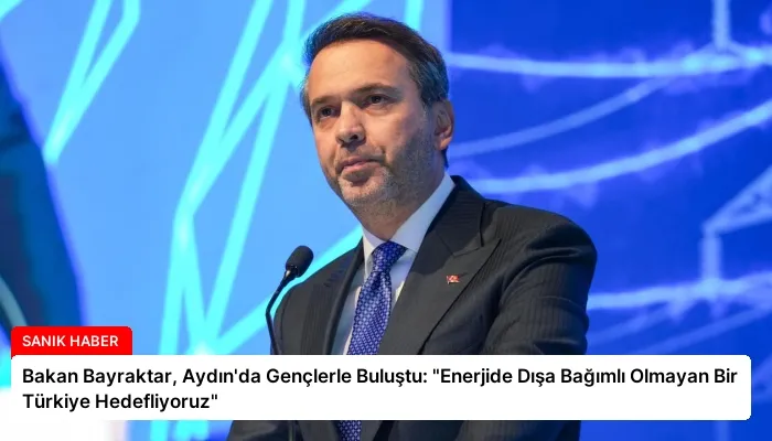 Bakan Bayraktar, Aydın’da Gençlerle Buluştu: “Enerjide Dışa Bağımlı Olmayan Bir Türkiye Hedefliyoruz”