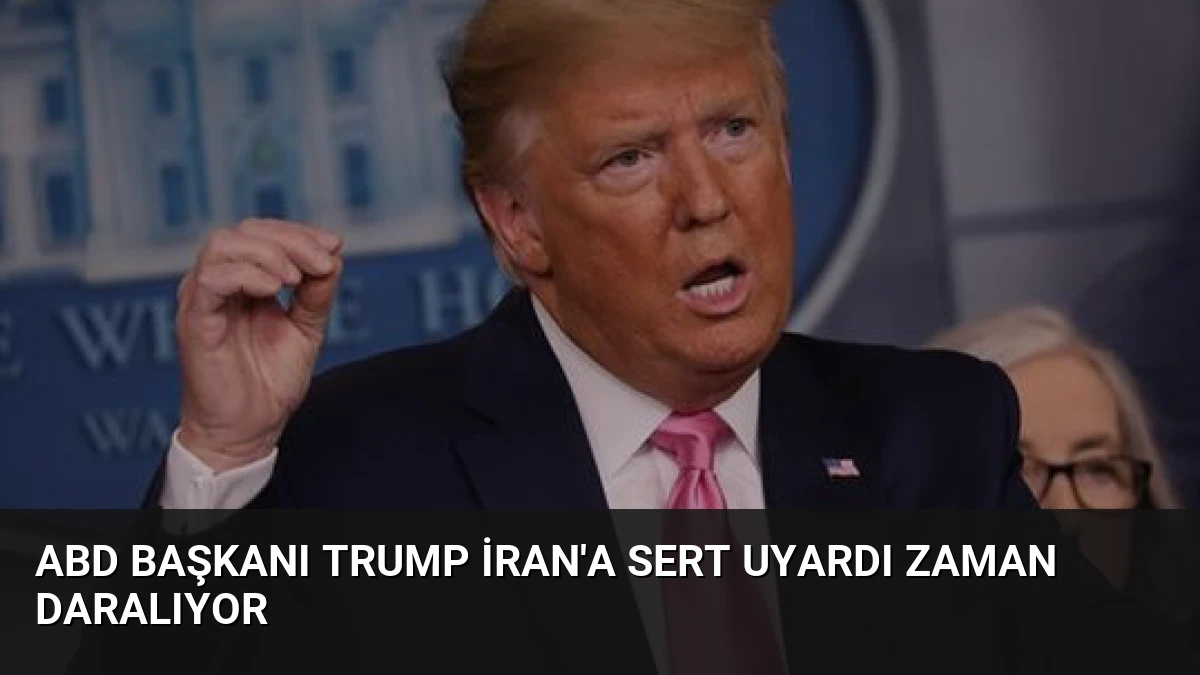 ABD Başkanı Trump İran’a Sert Uyardı Zaman Daralıyor