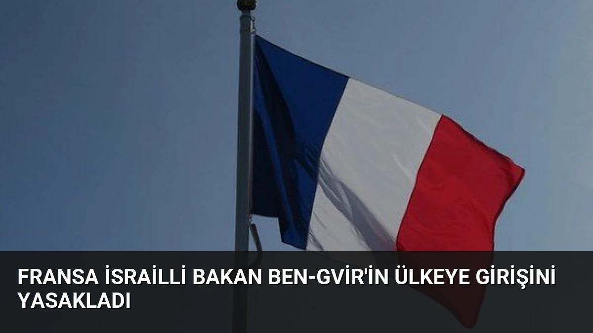Fransa İsrailli Bakan Ben-Gvir’in Ülkeye Girişini Yasakladı