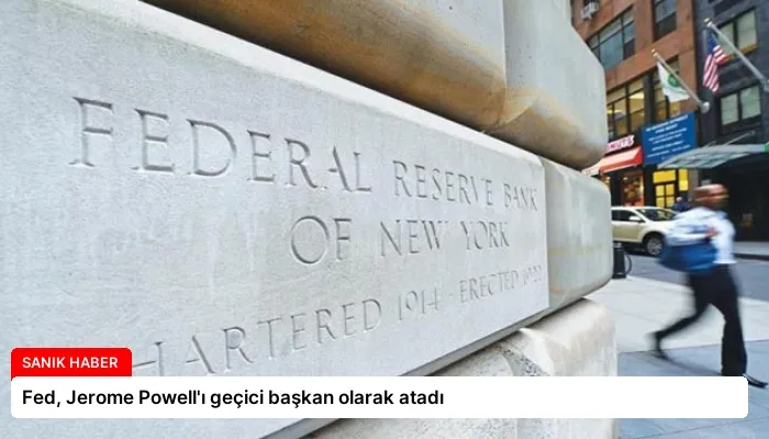 Fed, Jerome Powell’ı geçici başkan olarak atadı