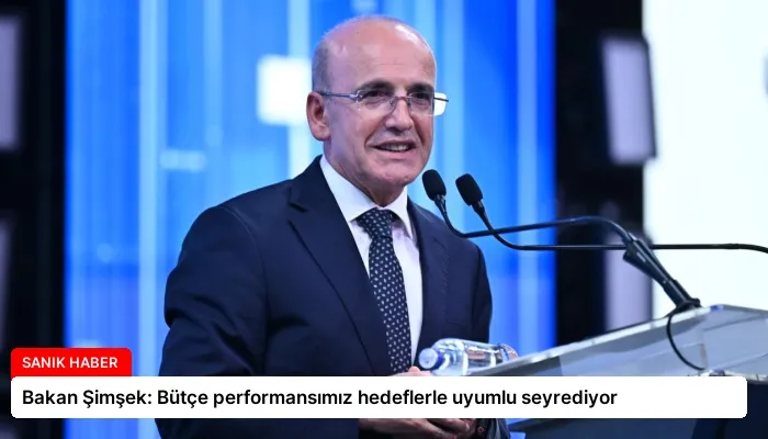 Bakan Şimşek: Bütçe performansımız hedeflerle uyumlu seyrediyor
