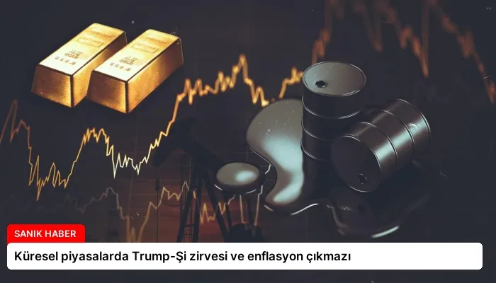 Küresel piyasalarda Trump-Şi zirvesi ve enflasyon çıkmazı