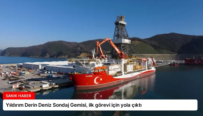 Yıldırım Derin Deniz Sondaj Gemisi, ilk görevi için yola çıktı