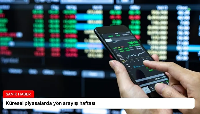 Küresel piyasalarda yön arayışı haftası