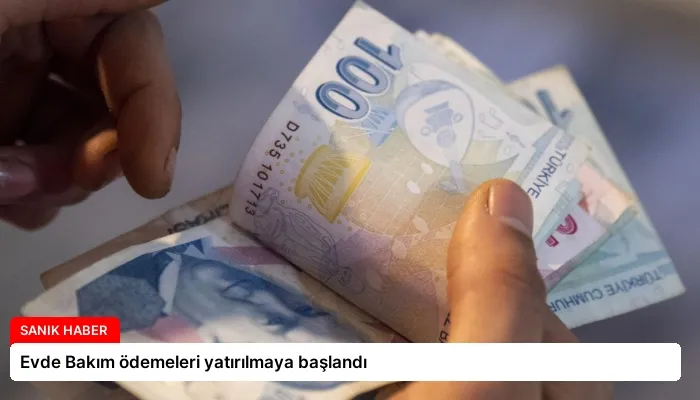 Evde Bakım ödemeleri yatırılmaya başlandı