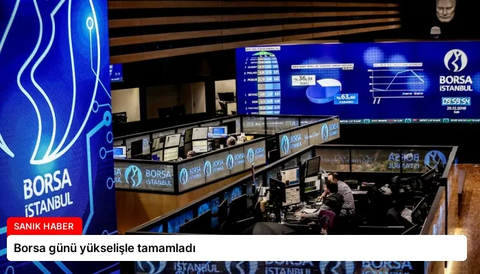 Borsa günü yükselişle tamamladı