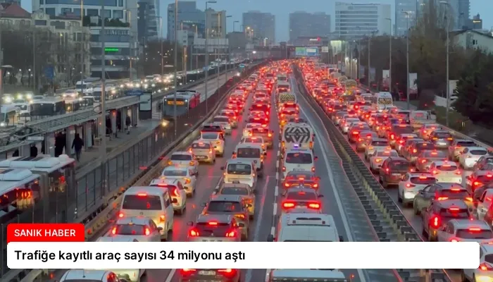 Trafiğe kayıtlı araç sayısı 34 milyonu aştı