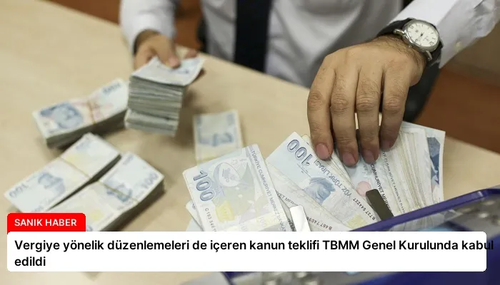 Vergiye yönelik düzenlemeleri de içeren kanun teklifi TBMM Genel Kurulunda kabul edildi