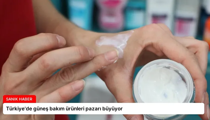 Türkiye’de güneş bakım ürünleri pazarı büyüyor