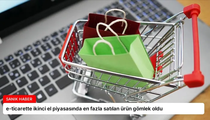 e-ticarette ikinci el piyasasında en fazla satılan ürün gömlek oldu